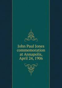 John Paul Jones commemoration at Annapolis, April 24, 1906