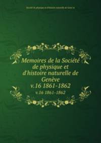 Memoires de la Socit de physique et d`histoire naturelle de Genve. v.16 1861-1862