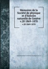 Memoires de la Socit de physique et d`histoire naturelle de Genve. v.20 1869-1870