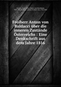 Freiherr Anton von Baldacci ber die inneren Zustnde sterreichs : Eine Denkschrift aus dem Jahre 1816