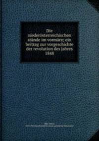 Die niedersterreichischen stnde im vormrz; ein beitrag zur vorgeschichte der revolution des jahres 1848