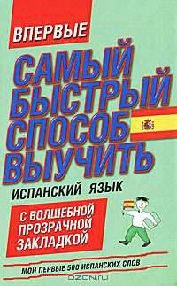 Мои первые 500 испанских слов. Самый быстрый способ выучить испанский язык. С волшебной прозрачной закладкой