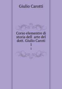 Corso elementre di storia dell arte del dott. Giulio Caroti. 1