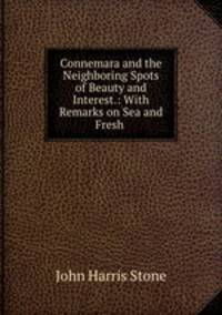Connemara and the Neighboring Spots of Beauty and Interest.: With Remarks on Sea and Fresh .