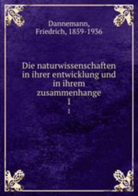 Die naturwissenschaften in ihrer entwicklung und in ihrem zusammenhange. 1