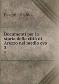 Documenti per la storia della citt di Arezzo nel medio evo. 3