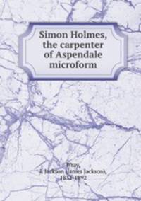 Simon Holmes, the carpenter of Aspendale microform