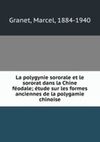 La polygynie sororale et le sororat dans la Chine fodale; tude sur les formes anciennes de la polygamie chinoise