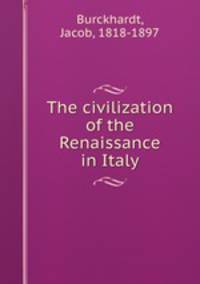 The civilization of the Renaissance in Italy