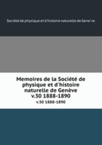 Memoires de la Socit de physique et d`histoire naturelle de Genve. v.30 1888-1890