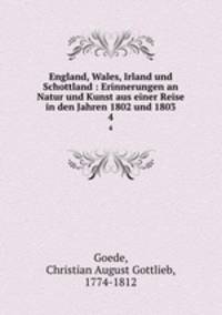 England, Wales, Irland und Schottland : Erinnerungen an Natur und Kunst aus einer Reise in den Jahren 1802 und 1803. 4