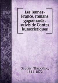 Les Jeunes-France, romans goguenards . suivis de Contes humoristiques