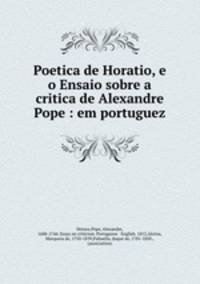 Poetica de Horatio, e o Ensaio sobre a critica de Alexandre Pope : em portuguez