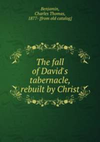 The fall of David`s tabernacle, rebuilt by Christ
