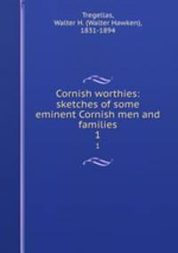 Cornish worthies: sketches of some eminent Cornish men and families. 1
