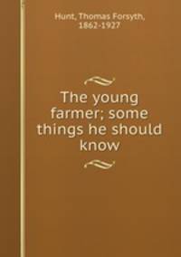 The young farmer; some things he should know