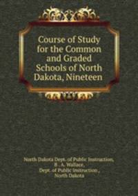 Course of Study for the Common and Graded Schools of North Dakota, Nineteen .
