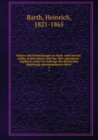 Reisen und Entdeckungen in Nord- und Central-Afrika in den Jahren 1849 bis 1855 microform : tagebuch seiner im Auftrage der Brittischen Regierung unternommenen Reise. 4