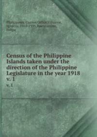 Census of the Philippine Islands taken under the direction of the Philippine Legislature in the year 1918. v. 1