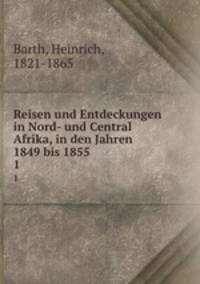 Reisen und Entdeckungen in Nord- und Central Afrika, in den Jahren 1849 bis 1855. 1