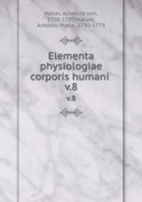 Elementa physiologiae corporis humani . v.8