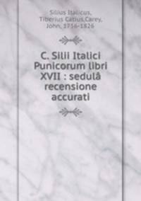 C. Silii Italici Punicorum libri XVII : sedul recensione accurati