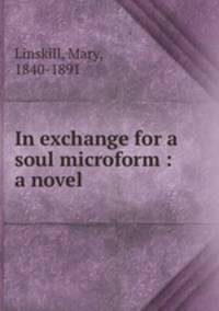 In exchange for a soul microform : a novel