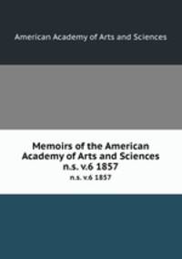 Memoirs of the American Academy of Arts and Sciences. n.s. v.6 1857