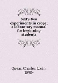 Sixty-two experiments in crops; a laboratory manual for beginning students