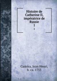 Histoire de Catherine II, impratrice de Russie. 1