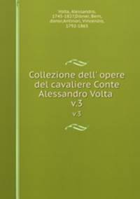 Collezione dell` opere del cavaliere Conte Alessandro Volta . v.3