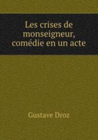 Les crises de monseigneur, comedie en un acte