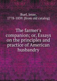The farmer`s companion; or, Essays on the principles and practice of American husbandry