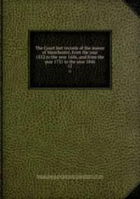 The Court leet records of the manor of Manchester, from the year 1552 to the year 1686, and from the year 1731 to the year 1846. 12