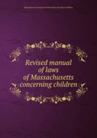 Revised manual of laws of Massachusetts concerning children