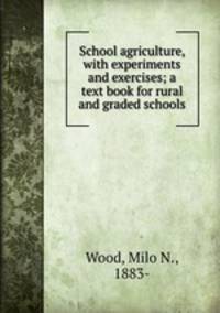 School agriculture, with experiments and exercises; a text book for rural and graded schools