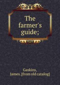 The farmer`s guide;