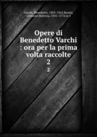 Opere di Benedetto Varchi : ora per la prima volta raccolte. 2