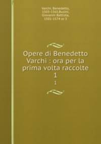 Opere di Benedetto Varchi : ora per la prima volta raccolte. 1