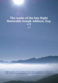The works of the late Right Honorable Joseph Addison, Esq;. v.3