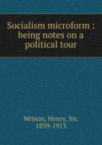Socialism microform : being notes on a political tour