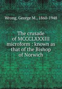 The crusade of MCCCLXXXIII microform : known as that of the Bishop of Norwich