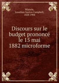 Discours sur le budget prononc le 15 mai 1882 microforme