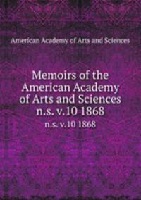 Memoirs of the American Academy of Arts and Sciences. n.s. v.10 1868