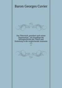 Das Thierreich, geordnet nach seiner Organisation : als Grundlage der Naturgeschichte der Thiere und Einleitung in die vergleichende Anatomie. v 1