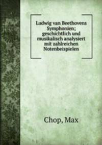Ludwig van Beethovens Symphonien; geschichtlich und musikalisch analysiert mit zahlreichen Notenbeispielen