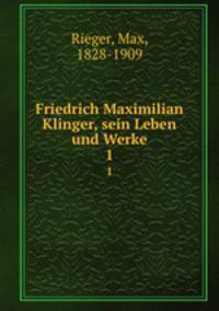 Friedrich Maximilian Klinger, sein Leben und Werke. 1