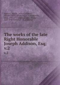 The works of the late Right Honorable Joseph Addison, Esq;. v.2