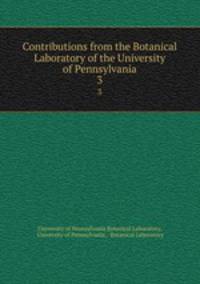 Contributions from the Botanical Laboratory of the University of Pennsylvania. 3