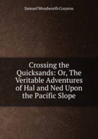 Crossing the Quicksands: Or, The Veritable Adventures of Hal and Ned Upon the Pacific Slope